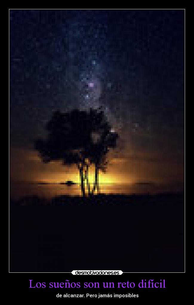 Los sueños son un reto difícil - de alcanzar. Pero jamás imposibles