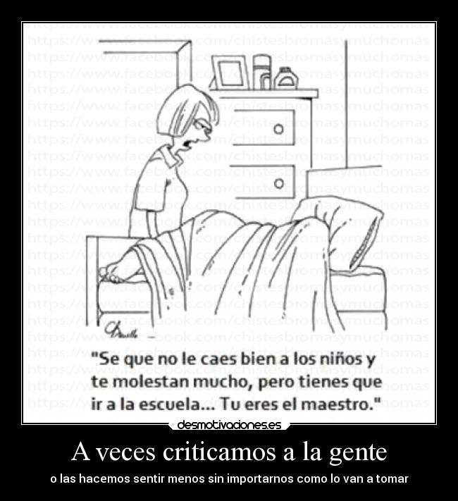 A veces criticamos a la gente - o las hacemos sentir menos sin importarnos como lo van a tomar
