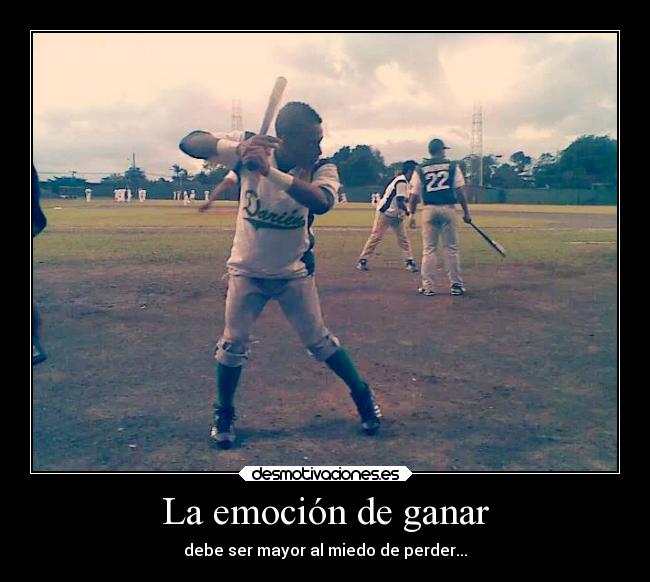 La emoción de ganar - debe ser mayor al miedo de perder...