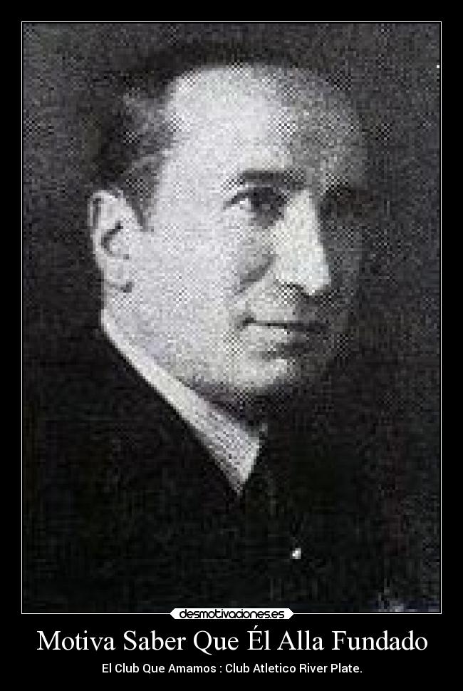 Motiva Saber Que Él Alla Fundado - El Club Que Amamos : Club Atletico River Plate.