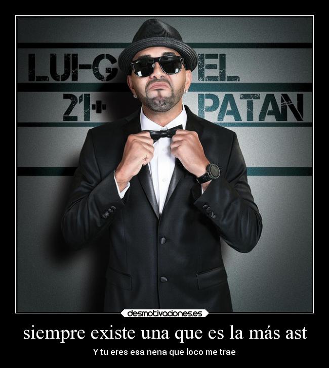 siempre existe una que es la más ast - Y tu eres esa nena que loco me trae