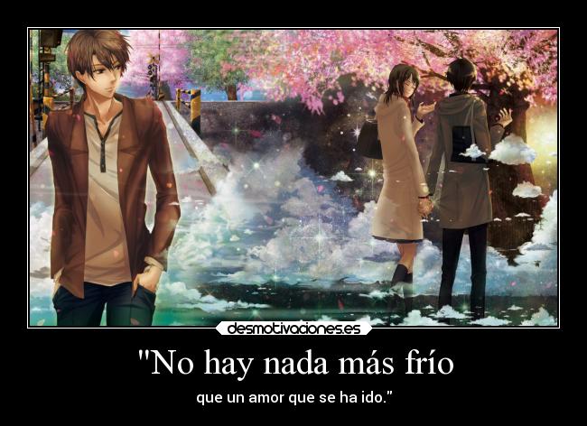 No hay nada más frío - que un amor que se ha ido.