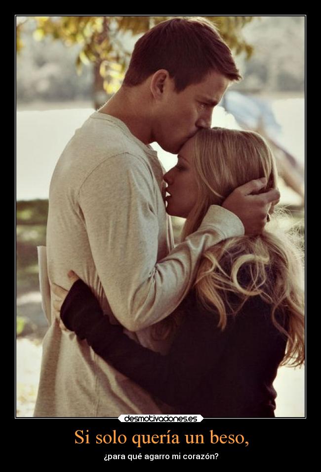 Si solo quería un beso, - ¿para qué agarro mi corazón?