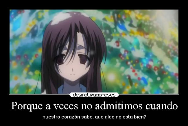 Porque a veces no admitimos cuando - nuestro corazón sabe, que algo no esta bien?
