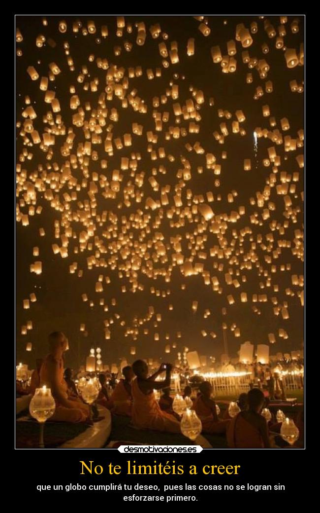 No te limitéis a creer - que un globo cumplirá tu deseo, pues las cosas no se logran sin
esforzarse primero.