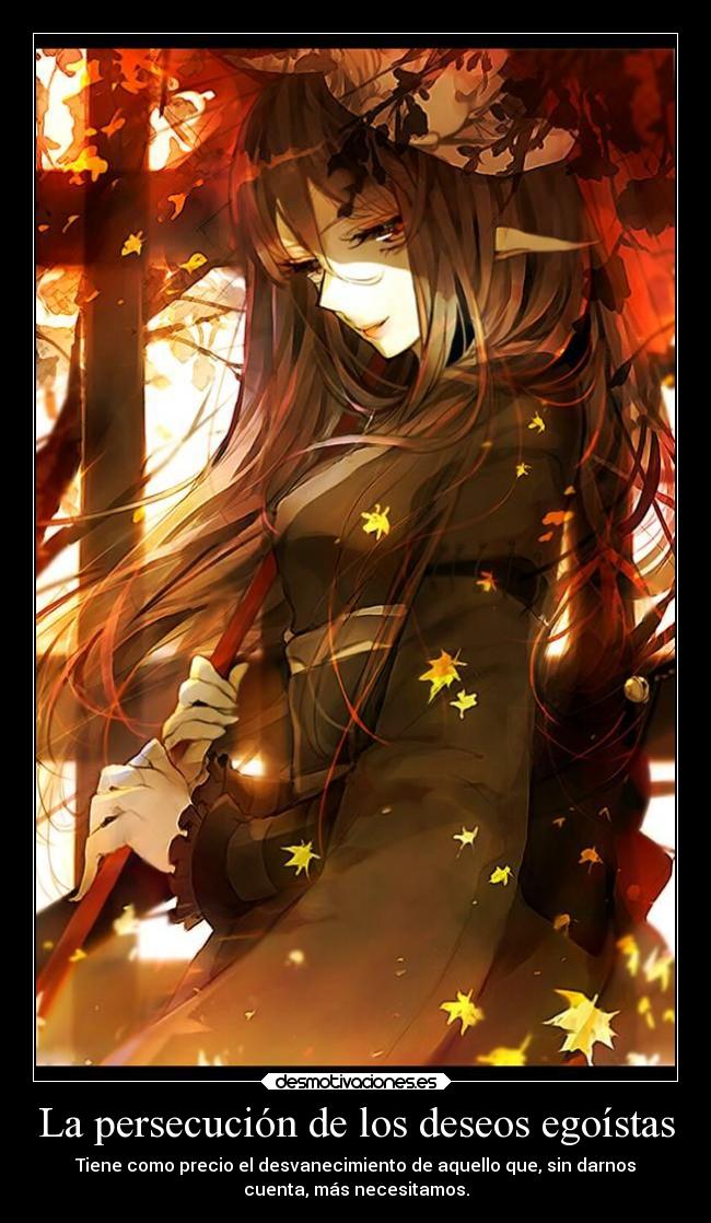 La persecución de los deseos egoístas - Tiene como precio el desvanecimiento de aquello que, sin darnos
cuenta, más necesitamos.