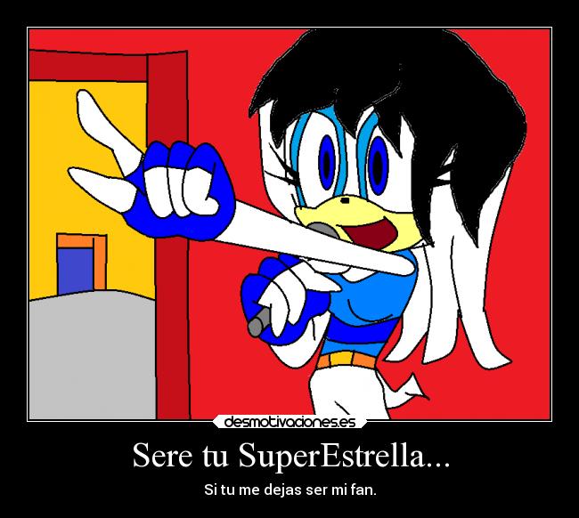 Sere tu SuperEstrella... - Si tu me dejas ser mi fan.