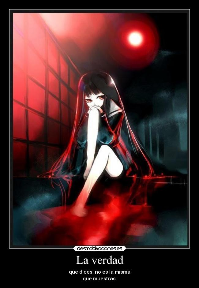 La verdad - que dices, no es la misma
que muestras.