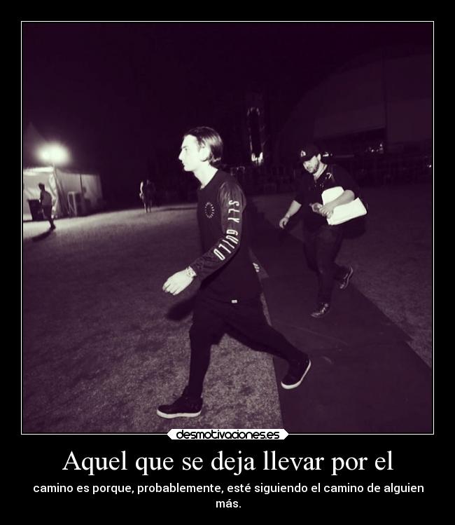 Aquel que se deja llevar por el -