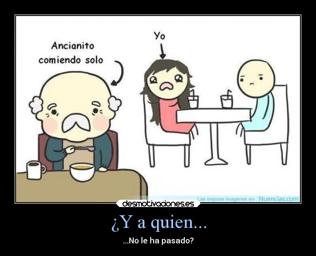 ¿Y a quien... - ...No le ha pasado?