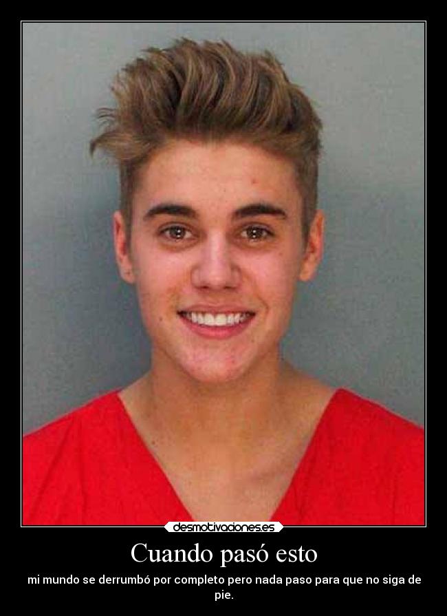 Cuando pasó esto - mi mundo se derrumbó por completo pero nada paso para que no siga de
pie.