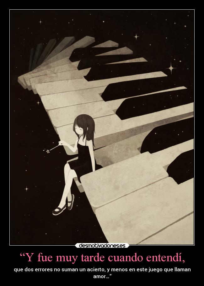 “Y fue muy tarde cuando entendí, -