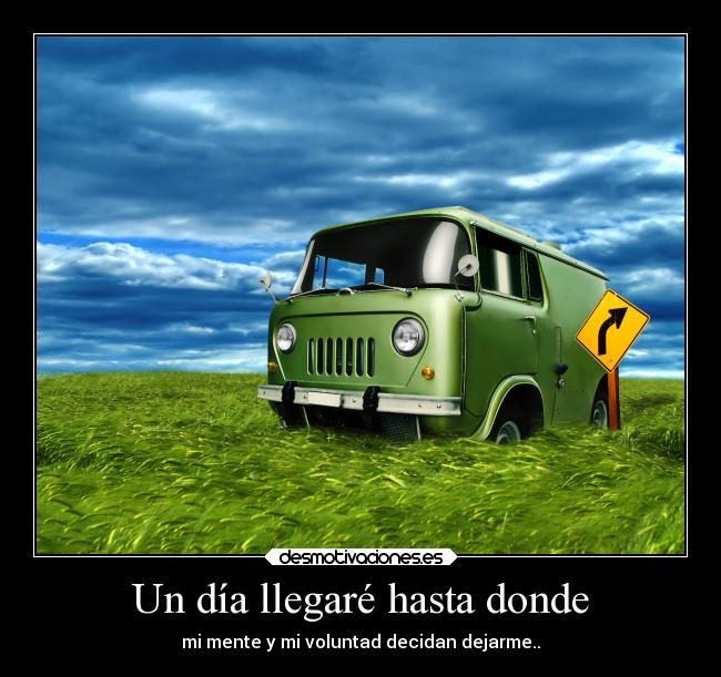 Un día llegaré hasta donde - mi mente y mi voluntad decidan dejarme..