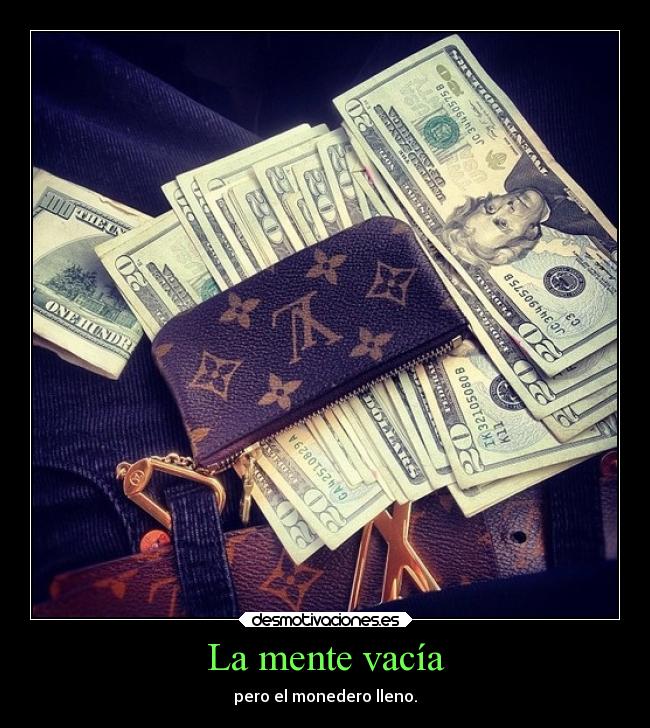La mente vacía - pero el monedero lleno.