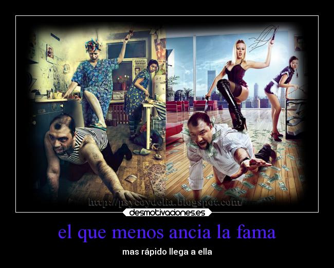 el que menos ancia la fama - mas rápido llega a ella