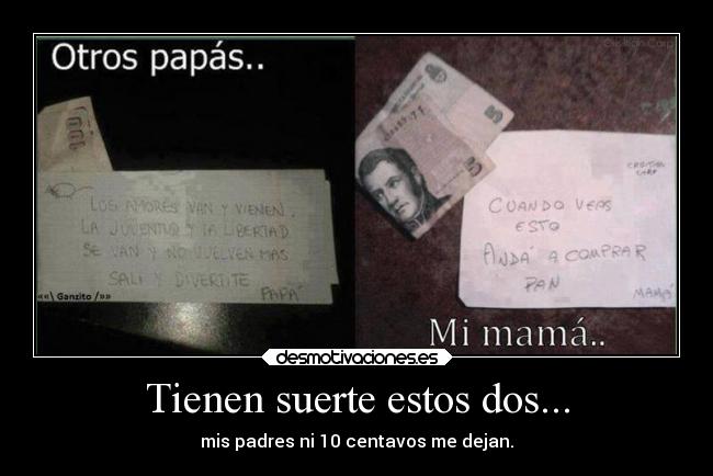 Tienen suerte estos dos... - mis padres ni 10 centavos me dejan.