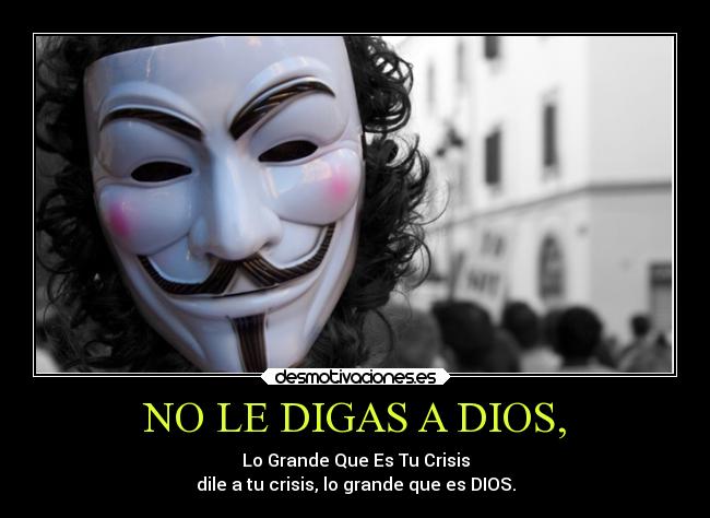 NO LE DIGAS A DIOS, - Lo Grande Que Es Tu Crisis
dile a tu crisis, lo grande que es DIOS.