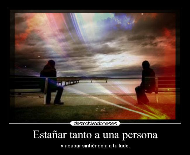 Estañar tanto a una persona - y acabar sintiéndola a tu lado.