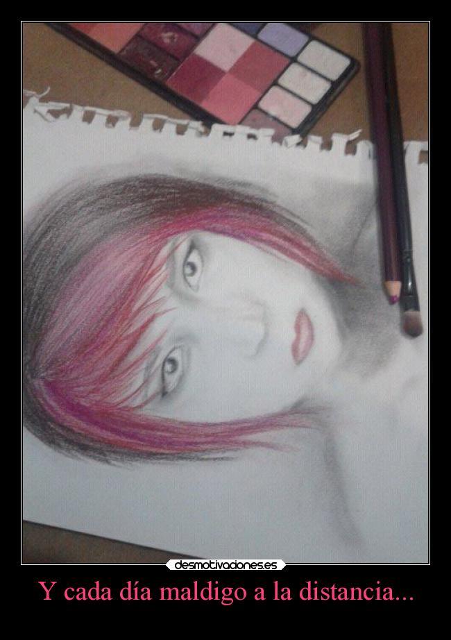 Y cada día maldigo a la distancia... -