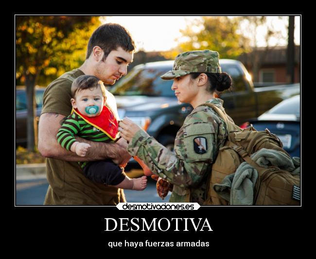 DESMOTIVA - que haya fuerzas armadas