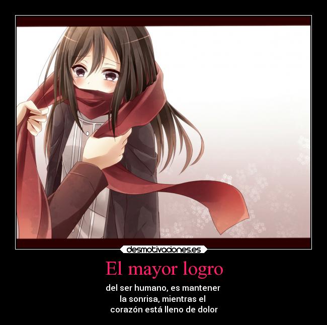 El mayor logro - del ser humano, es mantener
la sonrisa, mientras el
corazón está lleno de dolor