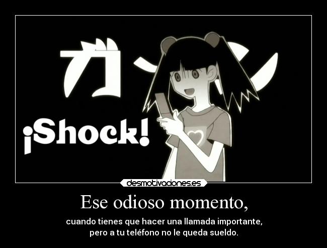 Ese odioso momento, - cuando tienes que hacer una llamada importante,
pero a tu teléfono no le queda sueldo.