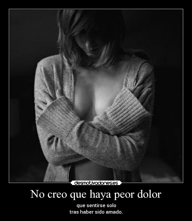No creo que haya peor dolor -