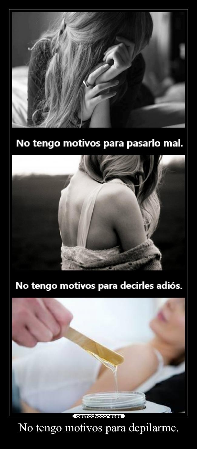 No tengo motivos para depilarme. - 