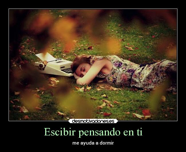 Escibir pensando en ti - me ayuda a dormir