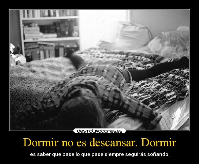 Dormir no es descansar. Dormir -