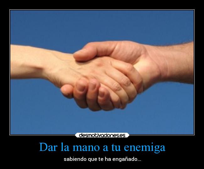 Dar la mano a tu enemiga -
