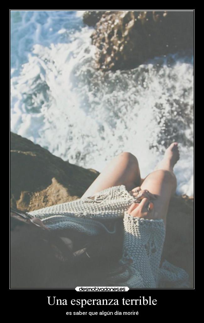 Una esperanza terrible - es saber que algún día moriré