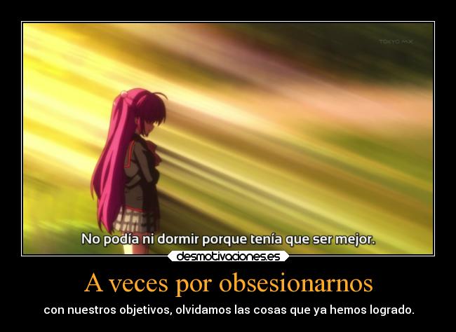 A veces por obsesionarnos - con nuestros objetivos, olvidamos las cosas que ya hemos logrado.