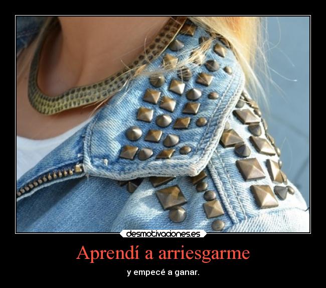 Aprendí a arriesgarme - y empecé a ganar.