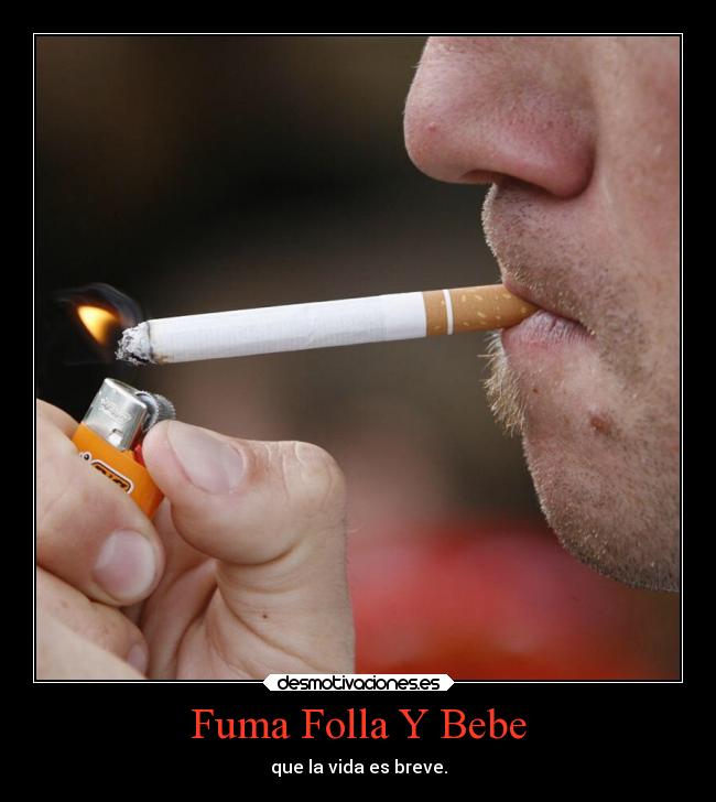 Fuma Folla Y Bebe - que la vida es breve.