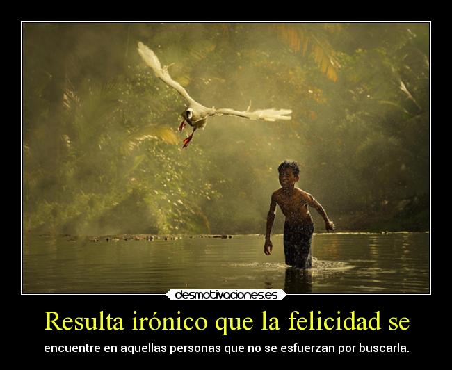 Resulta irónico que la felicidad se -
