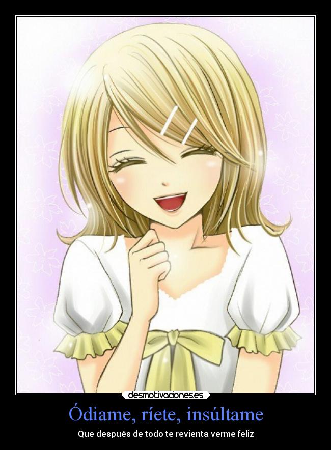 Ódiame, ríete, insúltame - Que después de todo te revienta verme feliz