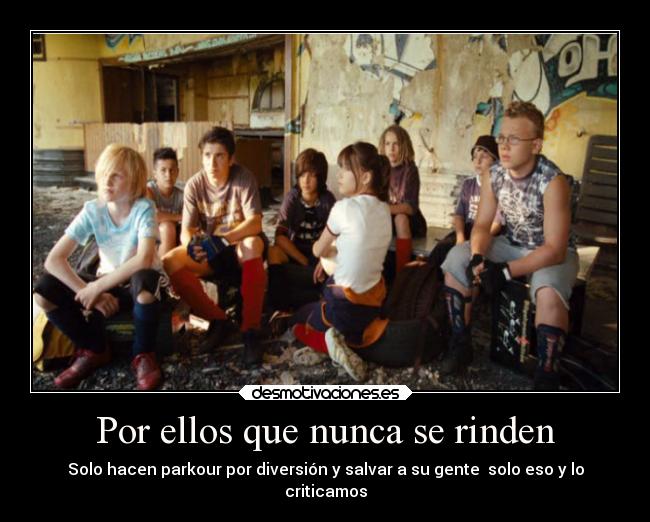 Por ellos que nunca se rinden - Solo hacen parkour por diversión y salvar a su gente  solo eso y lo
criticamos