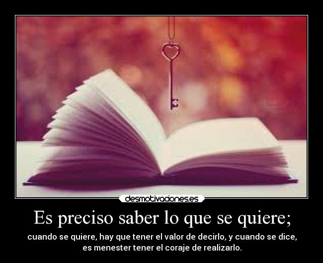 Es preciso saber lo que se quiere; - 