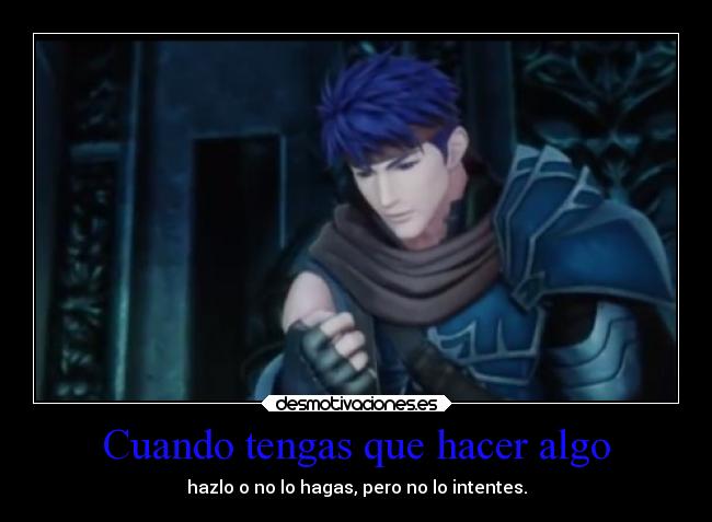 carteles frases ike fire emblem hacer onohacer nunca intentar elesteva saratequieromuchoguapa desmotivaciones