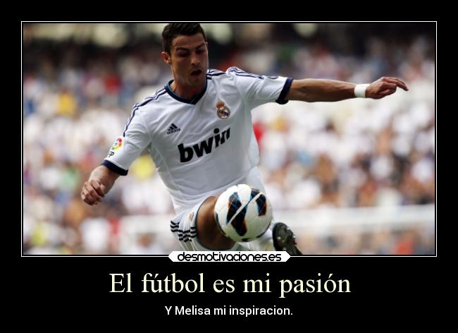 El fútbol es mi pasión - Y Melisa mi inspiracion.