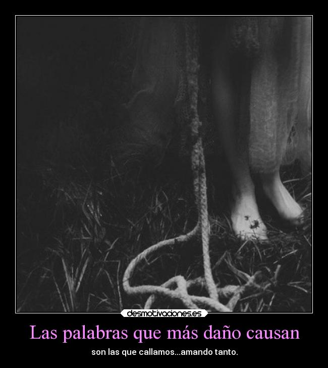 Las palabras que más daño causan - son las que callamos...amando tanto.