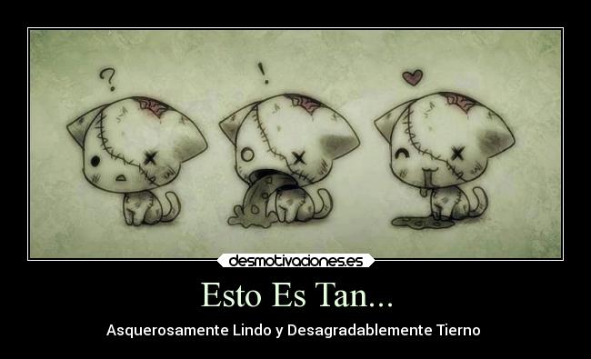 Esto Es Tan... - Asquerosamente Lindo y Desagradablemente Tierno ♥