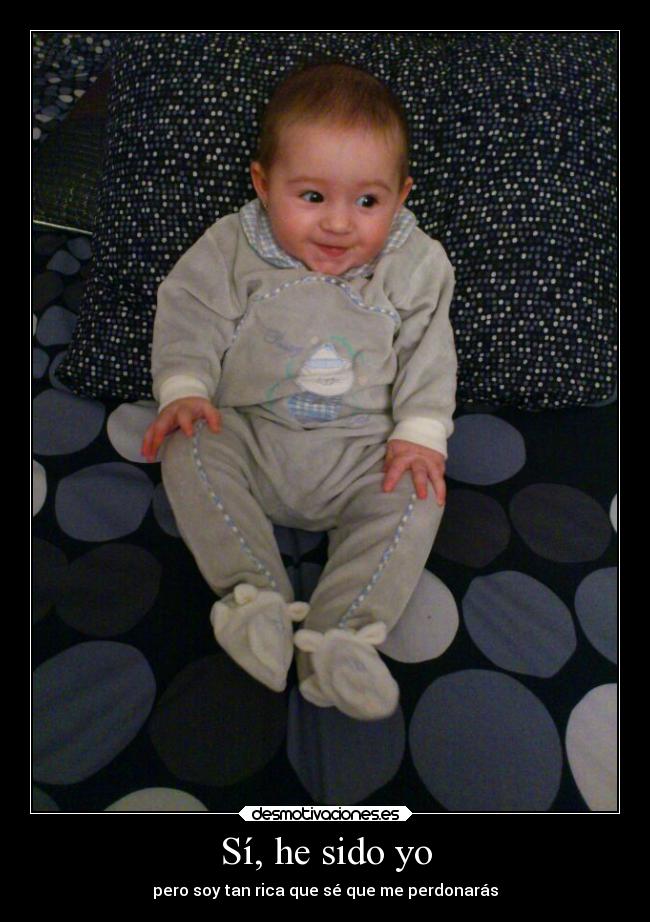 Sí, he sido yo - pero soy tan rica que sé que me perdonarás