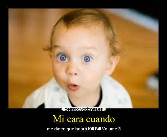 Mi cara cuando - me dicen que habrá Kill Bill Volume 3