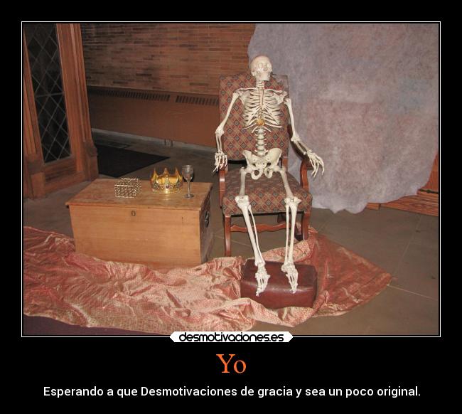 Yo - Esperando a que Desmotivaciones de gracia y sea un poco original.