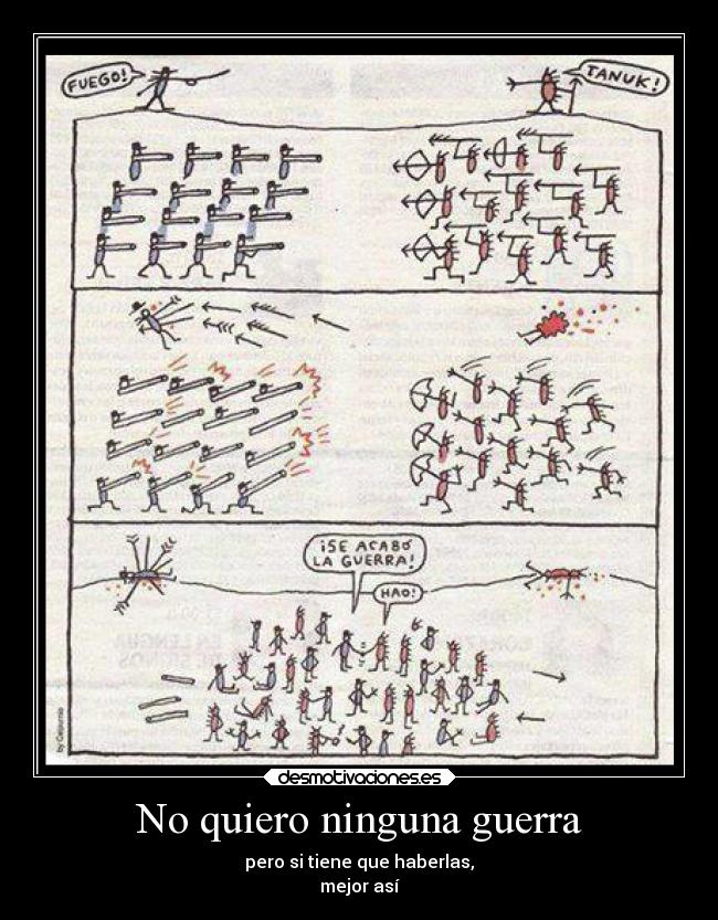 No quiero ninguna guerra - pero si tiene que haberlas,
mejor así