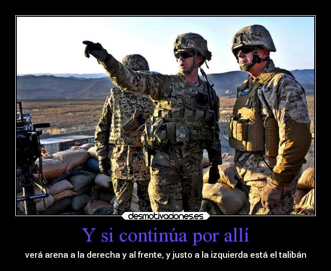 Y si continúa por allí - verá arena a la derecha y al frente, y justo a la izquierda está el talibán