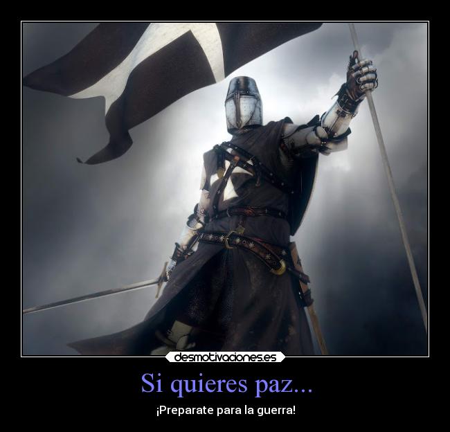 Si quieres paz... - ¡Preparate para la guerra!