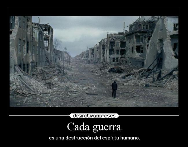 Cada guerra - es una destrucción del espíritu humano.